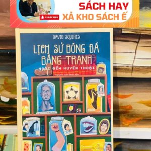 [GIẢI CỨU SÁCH HAY, XẢ KHO CHỐNG Ế 40%] (Bìa cứng) LỊCH SỬ BÓNG ĐÁ BẰNG TRANH – NGÔI ĐỀN HUYỀN THOẠI – David Squires - Nguyễn Tuấn Bình dịch - Nhã Nam