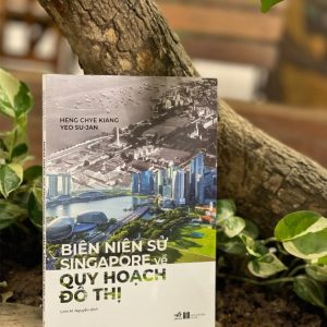 ( Bìa mềm, in màu) BIÊN NIÊN SỬ SINGAPORE VỀ QUY HOẠCH ĐÔ THỊ – Heng Chye Kiang , Yeo Su-Jan - Linh M. Nguyễn dịch - Nhã Nam -NXB Hà Nội