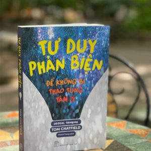 TƯ DUY PHẢN BIỆN - ĐỂ KHÔNG BỊ THAO TÚNG TÂM LÝ - Tom Chatfield – Khánh Trang dịch - NXB Trẻ