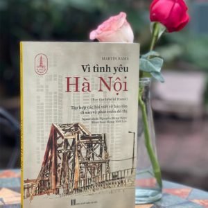 VÌ TÌNH YÊU HÀ NỘI – Tập Hợp Các Bài Viết Về Bảo Tồn Di Sản Và Phát Triển Đô Thị – Martín Rama – Tri Thức Trẻ Books