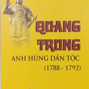 QUANG TRUNG - ANH HÙNG DÂN TỘC (1788-1792) - Hoa Bằng (Hoàng Thúc Trâm) - NXB Chính Trị Quốc Gia Sự Thật.