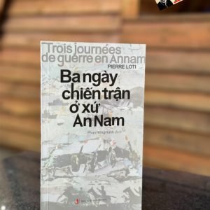 BA NGÀY CHIẾN TRẬN Ở XỨ AN NAM - Pierre Loti - Phan Hồng Hạnh dịch - Nhà xuất bản Tri Thức.