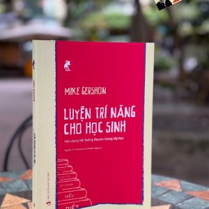 LUYỆN TRÍ NĂNG CHO HỌC SINH_ Mike Gershon_Nguyễn Thị Phương - Lê Hà Mai Trang dịch_ NXB Tri Thức