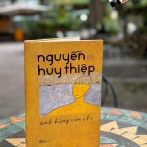(Bìa cứng) ANH HÙNG CÒN CHI - Di Cảo Nguyễn Huy Thiệp – Nhã Nam