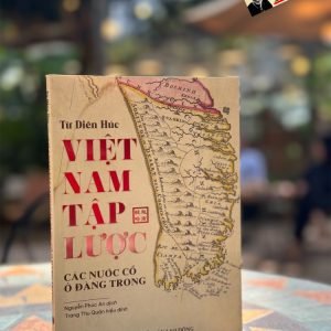 VIỆT NAM TẬP LƯỢC: CÁC NƯỚC CỔ Ở ĐÀNG TRONG - Từ Diên Húc - Nguyễn Phúc An dịch – Tri thức Trẻ Books – NXB Lao động