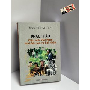 PHÁC THẢO ĐIỆN ẢNH VIỆT NAM THỜI ĐỔI MỚI VÀ HỘI NHẬP - Ngô Phương Lan - Liên Việt - NXB Hôi Nhà Văn.