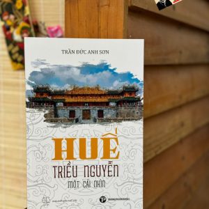 HUẾ - TRIỀU NGUYỄN: MỘT CÁI NHÌN – Trần Đức Anh Sơn – Trường Phương Books - NXB Thế Giới