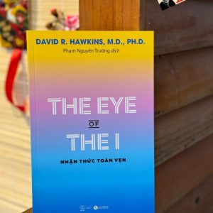 THE EYE OF THE I - NHẬN THỨC TOÀN VẸN - David R.Hawkins, M.D., PH.D. - Phạm Nguyên Trường dịch - Thái Hà - Nhà xuất bản Thế Giới.