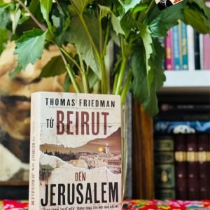 (Bìa cứng áo ôm) TỪ BEIRUT ĐẾN JERUSALEM - Hành Trình "Đi Để Hiểu" Trung Đông Của Một Nhà Báo Mỹ - Thomas Friedman - Đặng Ly dịch - Omega Plus - NXB Thế Giới