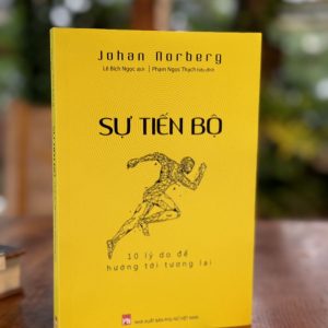 SỰ TIẾN BỘ: 10 LÝ DO ĐỂ HƯỚNG TỚI TƯƠNG LAI - Johan Norberg - Lê Bích Ngọc dịch - NXB Phụ Nữ Việt Nam.