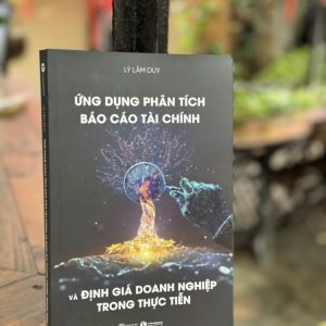 ỨNG DỤNG PHÂN TÍCH BÁO CÁO TÀI CHÍNH VÀ ĐỊNH GIÁ DOANH NGHIỆP TRONG THỰC TIỄN - Lý Lâm Duy - Thái Hà - Nhà xuất bản Lao Động.