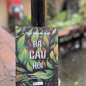 BA CÂU HỎI: KHÁM PHÁ VÀ LÀM CHỦ SỨC MẠNH NỘI TẠI - Don Miguel Ruiz - Quỳnh Anh, Tôn Quang Toàn dịch - Bách Việt - NXB Lao Động.