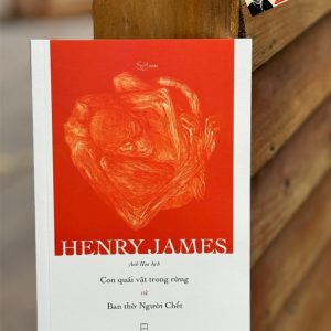 CON QUÁI VẬT TRONG RỪNG VÀ BAN THỜ NGƯỜI CHẾT – Henry James - Anh Hoa dịch – Xuất bản Khác - Nxb Hội Nhà Văn