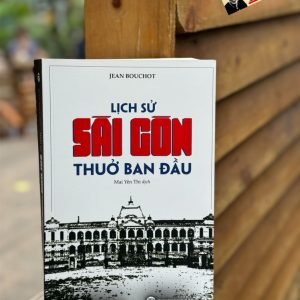 LỊCH SỬ SÀI GÒN THUỞ BAN ĐẦU - Jean Bouchot - Mai Yên Thi dịch - Trường Phương - Nhà xuất bản Tri Thức.