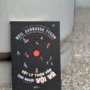 VẬT LÝ THIÊN VĂN CHO NGƯỜI VỘI VÃ - Neil Degrasse Tyson - Hồ Hồng Đăng dịch - Nhã Nam - Nhà xuất bản Thế Giới.