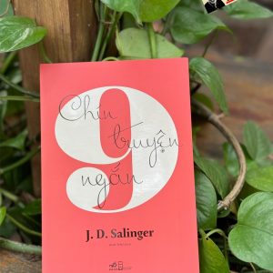 CHÍN TRUYỆN NGẮN - J. D. Salinger – Anh Thư dịch – Nhã Nam – NXB Hội Nhà Văn
