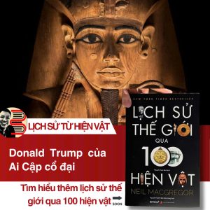 [Tranh minh họa màu có chữ ký dịch giả] LỊCH SỬ THẾ GIỚI QUA 100 HIỆN VẬT - Neil MacGregor - Nguyễn Tuấn Bình dịch - Omega Plus - NXB Tri Thức.
