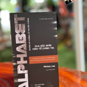 ALPHABET - KHÔNG CHỈ LÀ CÔNG CỤ TÌM KIẾM GOOGLE MÀ CÒN THIẾT LẬP ĐẾ CHẾ TRONG THỜI ĐẠI MỚI - Những Gã Khổng Lồ Truyền Thông Qua Góc Nhìn Kinh Tế Chính Trị - Mickey Lee - Lưu Thủy dịch - Lyceum - NXB Đà Nẵng