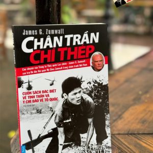 CHÂN TRẦN CHÍ THÉP - Cuốn Sách Đặc Biệt Về Tinh Thần Và Ý Chí Bảo Vệ Tổ Quốc - Câu Chuyện Của Trung Tá Thủy Quân Lục Chiến - James G. Zumwalt - Đỗ Hùng dịch - First News