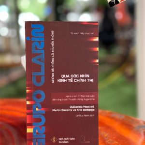 GRUPO CLARÍN - HÀNH TRÌNH TỪ BÁO XÃ LUẬN ĐẾN ÔNG TRÙM TRUYỀN THÔNG ARGENTINA - Những Gã Khổng Lồ Truyền Thông Qua Góc Nhìn Kinh Tế Chính Trị - Guillermo Mastrini, Martín Becerra, và Ana Bizberge - Lê Duy Nam dịch - Lyceum - NXB Đà Nẵng