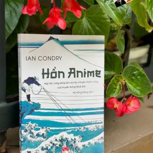 HỒN ANIME - Hợp tác cùng sáng tạo và câu chuyện thành công của truyền thông Nhật Bản - Ian Condry - Hồ Hồng Đăng dịch - Lyceum - NXB Phụ Nữ
