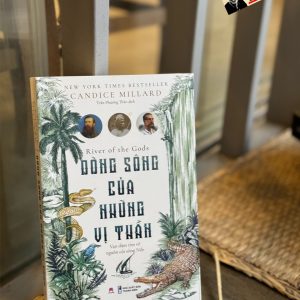 DÒNG SÔNG CỦA NHỮNG VỊ THẦN - Candice Millard – Trần Phương Thảo dịch - Huy Hoang Bookstore - NXB Thanh Niên