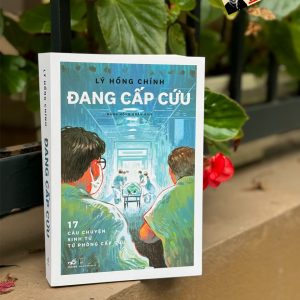 ĐANG CẤP CỨU - 17 CÂU CHUYỆN SINH TỬ TỪ PHÒNG CẤP CỨU - Lý Hồng Chính - Đặng Hồng Quân dịch - Nhã Nam - NXB Dân Trí