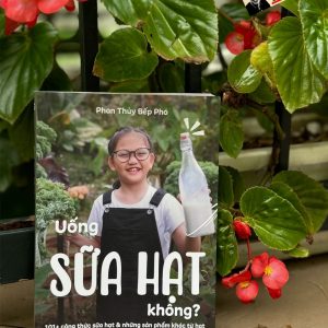 (In màu toàn bộ) UỐNG SỮA HẠT KHÔNG? - 101+ công thức sữa hạt và những sản phẩm khác từ hạt - Phan Thuỷ Bếp phó - Thái Hà - NXB Công Thương
