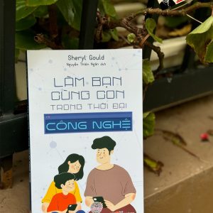 LÀM BẠN CÙNG CON TRONG THỜI ĐẠI CÔNG NGHỆ - Sheryl Gould - Nguyễn Thiên Ngân dịch - Minh Long - NXB Phụ nữ Việt Nam