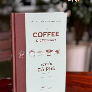 (Bìa cứng)TỪ ĐIỂN CÀ PHÊ – Cà Phê Từ A-Z – Maxwell Colonna-Dashwood - Phạm Tuấn Anh Dịch – Nhã Nam - NXB Thế Giới