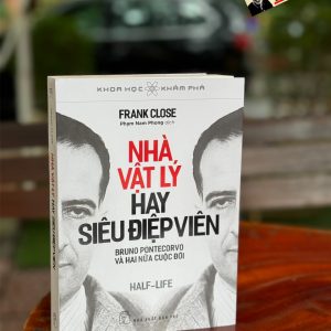 NHÀ VẬT LÝ HAY SIÊU ĐIỆP VIÊN - Bruno Pontecorvo Và Hai Nửa Cuộc Đời – Frank Close – Phạm Nam Phong dịch – NXB Trẻ HCM