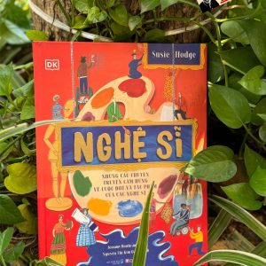 (Bìa cứng, in màu) NGHỆ SĨ -  Những Câu Chuyện Truyền Cảm Hứng Về Cuộc Đời Và Tác Phẩm Của Các Nghệ Sĩ – Susie Hodge – Nguyễn Thị Kim Oanh dịch – Đông A – NXB Dân trí