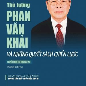 (Xuất bản lần thứ hai) THỦ TƯỚNG PHAN VĂN KHẢI VÀ NHỮNG QUYẾT SÁCH CHIẾN LƯỢC – Cục Văn Thư Và Lưu Trữ Nhà Nước – Trung Tâm Lưu Trữ Quốc Gia III – NXB CTQGST