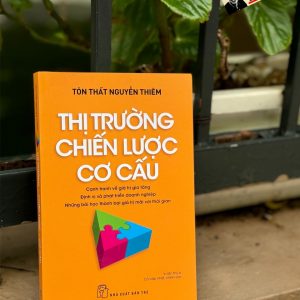 (In lần thứ 6 năm 2024) THỊ TRƯỜNG, CHIẾN LƯỢC, CƠ CẤU – Tôn Thất Nguyễn Thiêm  NXB Trẻ