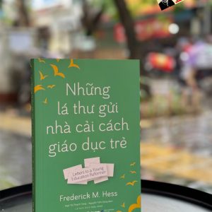 NHỮNG LÁ THƯ GỬI NHÀ CẢI CÁCH GIÁO DỤC TRẺ - Frederick M. Hess  – Ngô Thị Thanh Tùng, Nguyễn Tiến Dũng dịch - Alpha books - NXB Dân Trí