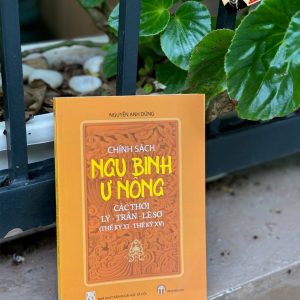 CHÍNH SÁCH NGỤ BINH U NÔNG CÁC THỜI LÝ  - TRẦN – LÊ SƠ( THẾ KỶ XI – THẾ KỶ XV) - Nguyễn Anh Dũng - Mai Hà -  NXB KHXH