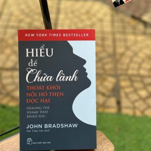 HIỂU ĐỂ CHỮA LÀNH - THOÁT KHỎI NỖI HỔ THẸN ĐỘC HẠI - John Bradshaw- Mai Thảo Yên dịch -  NXB Trẻ