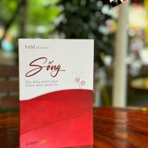 SỐNG - Tin điều mình chọn, chọn điều mình tin – SAM kể chuyện – Nxb Thế Giới