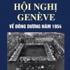 HỘI NGHỊ GENÈVE VỀ ĐÔNG DƯƠNG 1954 – Hoàng Nguyên - NXB CTQG Sự Thật