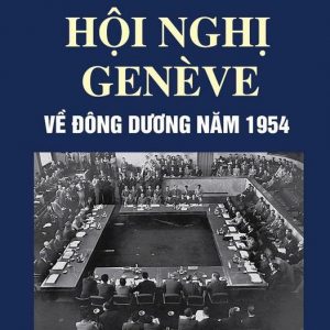 HỘI NGHỊ GENÈVE VỀ ĐÔNG DƯƠNG 1954 – Hoàng Nguyên - NXB CTQG Sự Thật