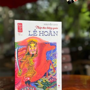 NGÀN NĂM SỬ VIỆT -  Nhà Tiền Lê - Thập đạo tướng quân Lê Hoàn - Nguyễn Anh - NXB Kim Đồng