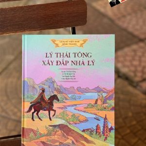 LÝ THÁI TÔNG XÂY ĐẮP NHÀ LÝ - Nxb Trẻ (Lịch sử Việt Nam bằng tranh màu, bìa cứng) tập thứ 21