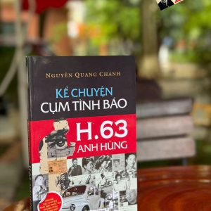 KỂ CHUYỆN CỤM TÌNH BÁO H.63 ANH HÙNG - Nguyễn Quang Chánh – Nxb Tổng hợp Tp Hồ Chí Minh (Bìa mềm)