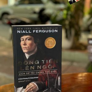 ĐỒNG TIỀN LÊN NGÔI: Lịch Sử Tài Chính Thế Giới – Niall Ferguson – Lê Quốc Phương, Vũ Hoàng Linh dịch – Omega Plus – NXB Thế giới