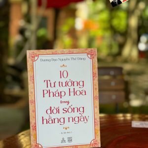 10 TƯ TƯỞNG PHÁP HOA TRONG ĐỜI SỐNG HẰNG NGÀY – Đương Đạo Nguyễn Thế Đăng – Thiện Tri Thức – NXB Tôn giáo