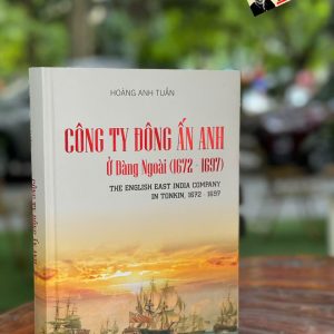 CÔNG TY ĐÔNG ẤN ANH Ở ĐÀNG NGOÀI 1672-1697 - GS.TS Hoàng Anh Tuấn – Nxb Hà Nội