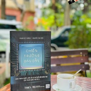 (In màu) CHIẾN TRƯỜNG BÁN DẪN - Cạnh Tranh Chiến Lược Và Tự Chủ Đổi Mới Sáng Tạo Của Trung Quốc Thế Kỷ 21 - Phạm Sỹ Thành, Nguyễn Tuệ Anh - Times Book