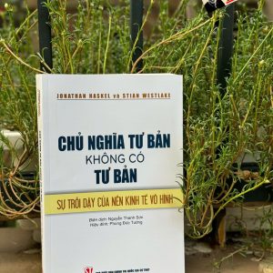 CHỦ NGHĨA TƯ BẢN KHÔNG CÓ TƯ BẢN: Sự trỗi dậy của nền kinh tế vô hình - Jonathan Haskel và Stian Westlake - NXB Chính trị quốc gia Sự thật