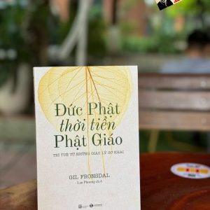 ĐỨC PHẬT THỜI TIỀN PHẬT GIÁO - Trí Tuệ Từ Những Giáo Lý Sơ Khai - Gil Fronsdal - Lan Phương dịch - Thái Hà