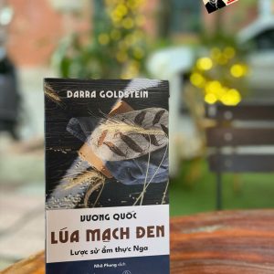 VƯƠNG QUỐC LÚA MẠCH ĐEN - Lược Sử Ẩm Thực Nga - Darra Goldstein - Nhã Phong dịch - Lyceum